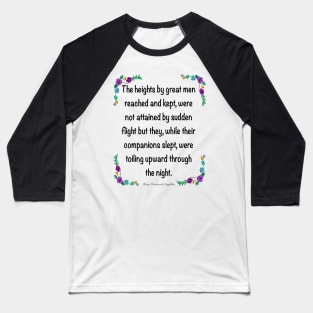 Inspirational motivational affirmation. The heights by great men reached and kept 4 Baseball T-Shirt